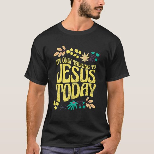 I'm Only Talking To Jesus Today Tシャツ (正面)