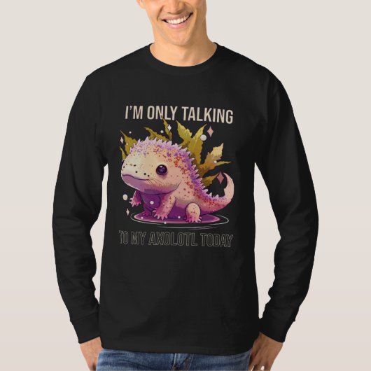 I'm Only Talking To My Axolotl Today Salamander An Tシャツ (正面)