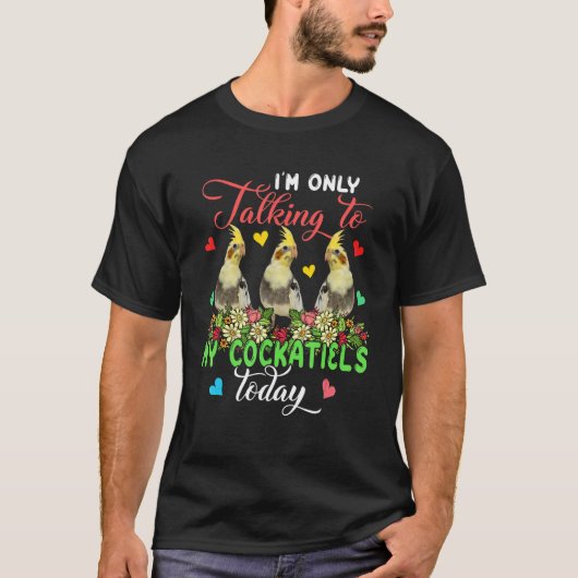 I'm Only Talking To My Cockatiels Today Group Flor Tシャツ (正面)