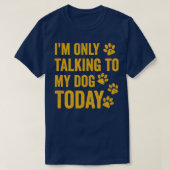 I'm Only Talking to My Dog Today  - 1  Tシャツ (デザイン正面)