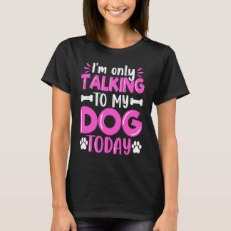 I'm Only Talking To My Dog Today Dog  Dog Dad Dog  Tシャツ