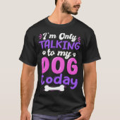 I'm Only Talking To My Dog Today Dog Lover funny Tシャツ (正面)