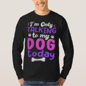 I'm Only Talking To My Dog Today Dog Lover funny Tシャツ (正面)