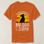 I'm Only Talking to My Dog Today Funny  Tシャツ (デザイン正面)