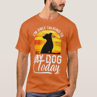 I'm Only Talking to My Dog Today Funny Tシャツ