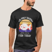 I'm Only Talking to My Fish Today: Fish Owner Tシャツ (正面)