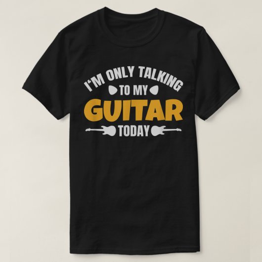 Im Only Talking To My Guitar Today 1819 Tシャツ (デザイン正面)