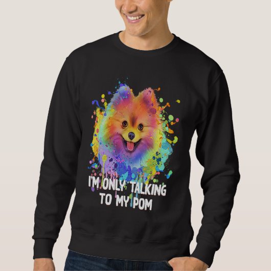 Im Only Talking to My Pom Dog   Pets Humor スウェットシャツ (正面)