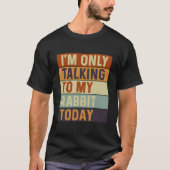 I'M Only Talking To My Rabbit Today Rabbit Tシャツ (正面)