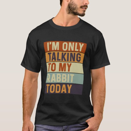 I'M Only Talking To My Rabbit Today Rabbit Tシャツ (正面)