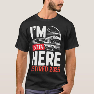 I'M Outta Here Retired 2025 Funny Rv Camping Retir Tシャツ