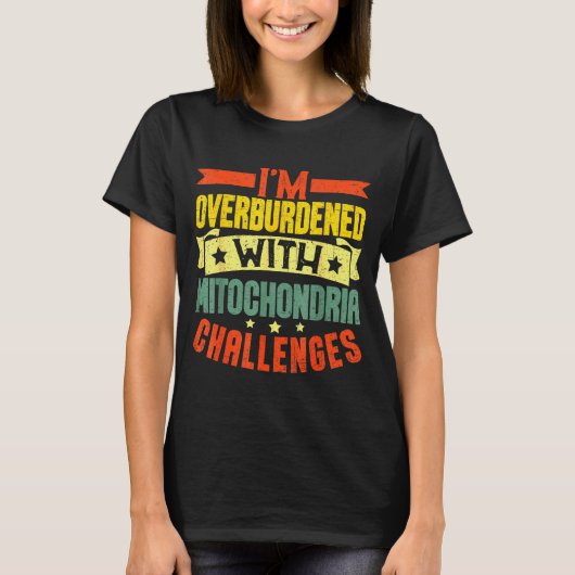 I'm Overburdened With Mitochondria Challenges Tシャツ (正面)