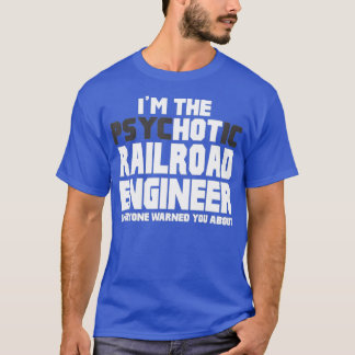 Im Psychotic Hot Railroad Engineer Funny Gift Tシャツ