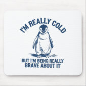 Im Really Cold But Im Being Really Penguin Brave A マウスパッド (正面)