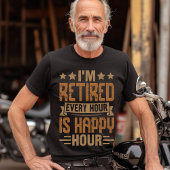 I'm Retired Every Hour Is Happy Hour - Funny Retir Tシャツ