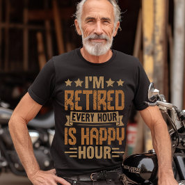 I'm Retired Every Hour Is Happy Hour - Funny Retir Tシャツ