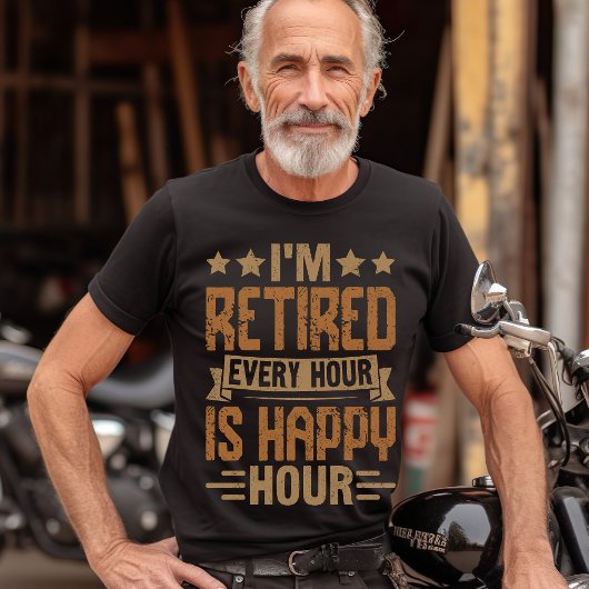 I'm Retired Every Hour Is Happy Hour - Funny Retir Tシャツ