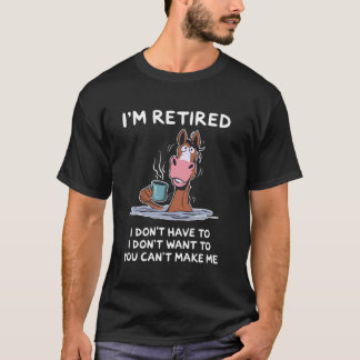 I'm Retired I Don't Have To I Don't Want To Horse Tシャツ