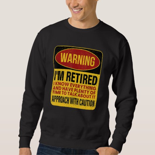 I'm Retired I Know Everything, Retirement Warning スウェットシャツ (正面)