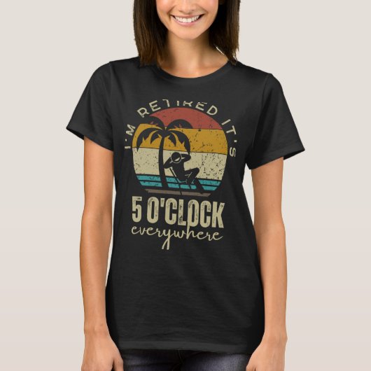 I'm Retired It's 5 O'clock Everywhere Funny Retire Tシャツ (正面)
