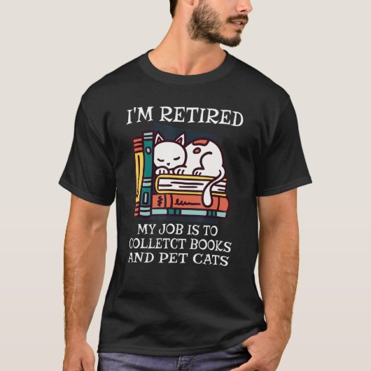 I'm Retired My Job Is To Collect Books And Pet Cat Tシャツ (正面)