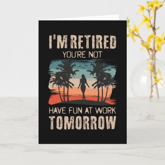 I'm retired you're not Have fun at work tomorrow カード (黄色い花)