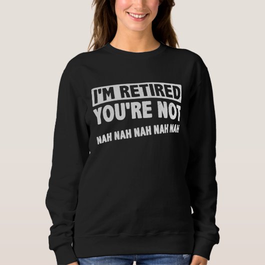 I'm Retired You're Not Nah Nah Nah Retirement Pens スウェットシャツ (正面)