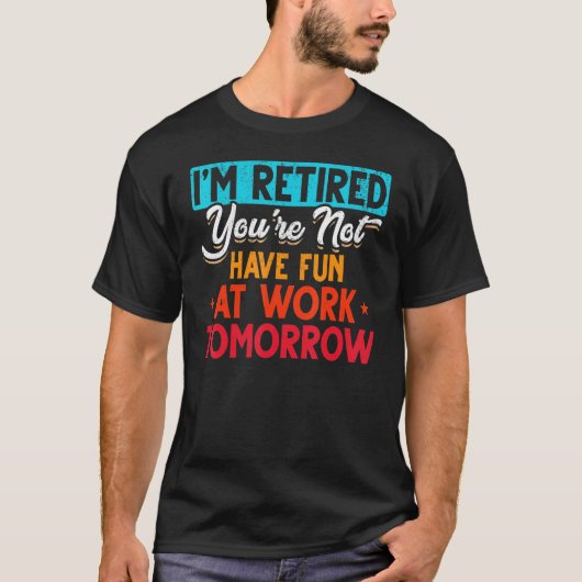 I'm Retired You're Not Retirement Party Retirement Tシャツ (正面)