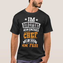 Im Ruhestand Mein Einziger Chef Ist Jetzt Meine Fr Tシャツ