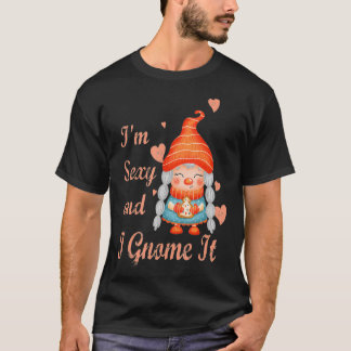 Im Sexy and I Gnome It funny gnome gift for girl f Tシャツ