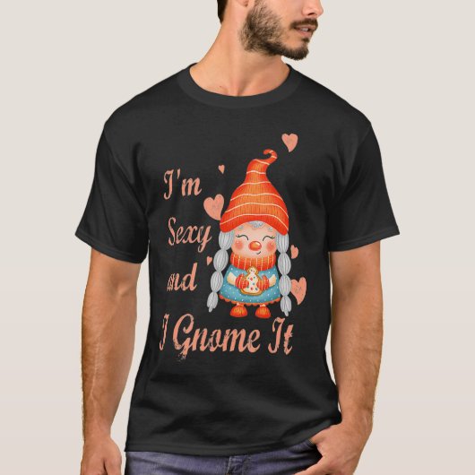 Im Sexy and I Gnome It funny gnome gift for girl f Tシャツ (正面)