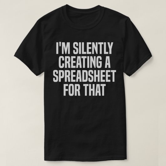 I'm Silently Creating A Spreadsheet For That Actua Tシャツ (デザイン正面)