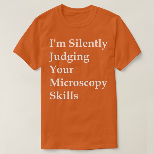 Im Silently Judging Your Microscopy Skills  Tシャツ (デザイン正面)