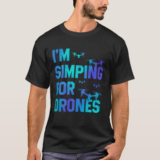 I'm Simping For Drones Drone Pilot Quadcopter Pilo Tシャツ (正面)