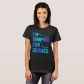 I'm Simping For Drones Drone Pilot Quadcopter Pilo Tシャツ (正面フル)