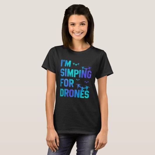 I'm Simping For Drones Drone Pilot Quadcopter Pilo Tシャツ (正面フル)