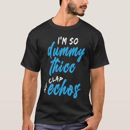 I'm So Dummy Thicc My Clap Echos Meme Tシャツ (正面)