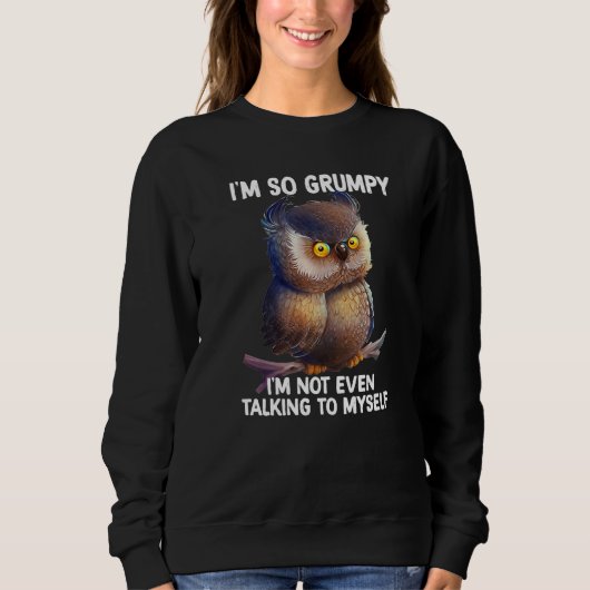 I'm so grumpy I'm not even talking to myself owl P スウェットシャツ (正面)