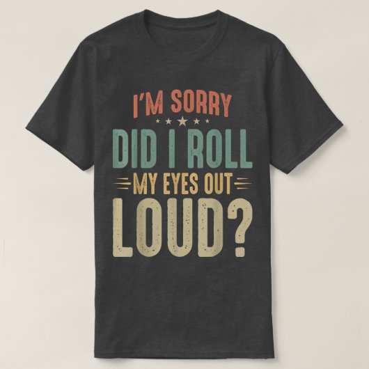 I'm Sorry Did I Roll My Eyes out loud Sarcastic Hu Tシャツ (デザイン正面)