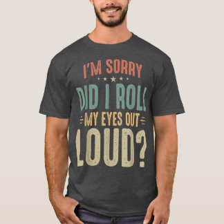 I'm Sorry Did I Roll My Eyes out loud Sarcastic Hu Tシャツ