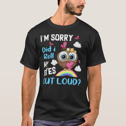 I'm Sorry Did I Roll My Eyes Out Loud Sarcastic Ow Tシャツ (正面)