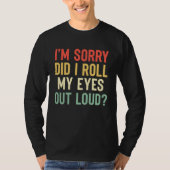 I'm Sorry Did I Roll My Eyes Out Loud  Sarcastic Tシャツ (正面)