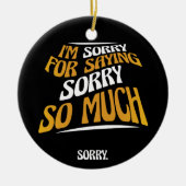 I'm Sorry For Saying Sorry So Much, Funny Apology セラミックオーナメント (正面)