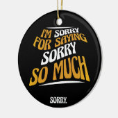 I'm Sorry For Saying Sorry So Much, Funny Apology セラミックオーナメント (左)