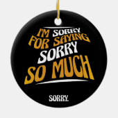 I'm Sorry For Saying Sorry So Much, Funny Apology セラミックオーナメント (裏面)