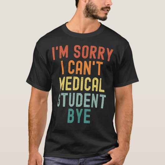 I'm Sorry I Can't Medical Student Bye Nurse Gradua Tシャツ (正面)