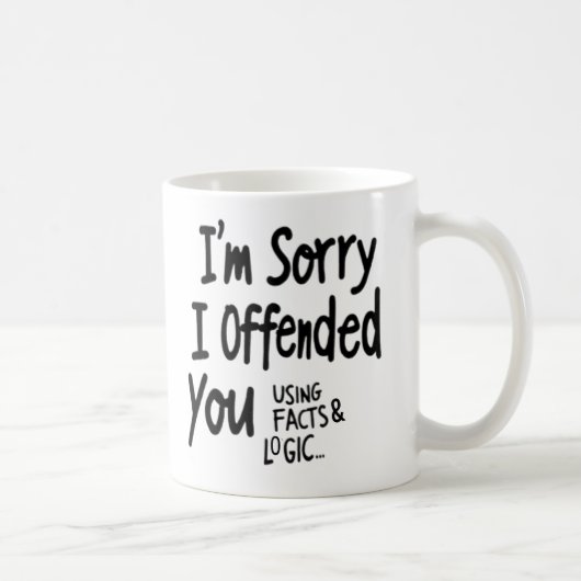 I'm Sorry I offended You Using Facts & Logic mug コーヒーマグカップ (右)