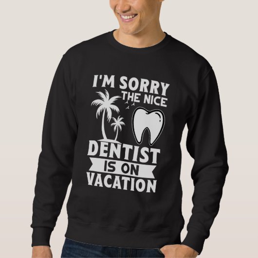 I'm Sorry The Nice Dentist Is On Vacation スウェットシャツ (正面)