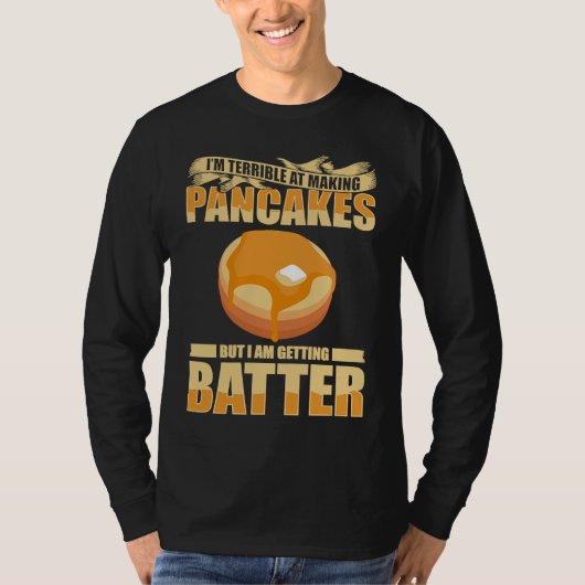 Im Terrible At Making Pancakes But I Am Getting Ba Tシャツ (正面)