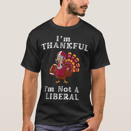 I'm Thankful I'm Not A Liberal Funny Thanksgiving  Tシャツ (正面)